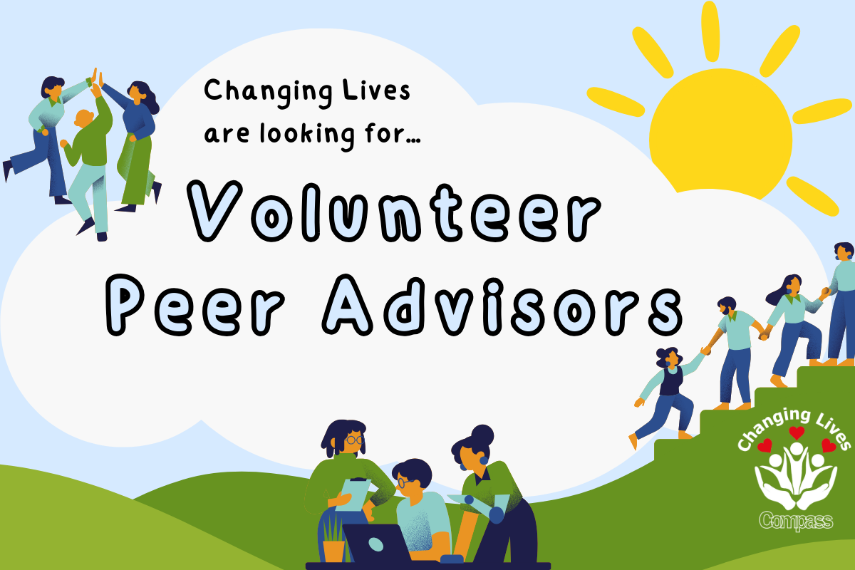 "Changing Lives are looking for Volunteer Peer Advisors"